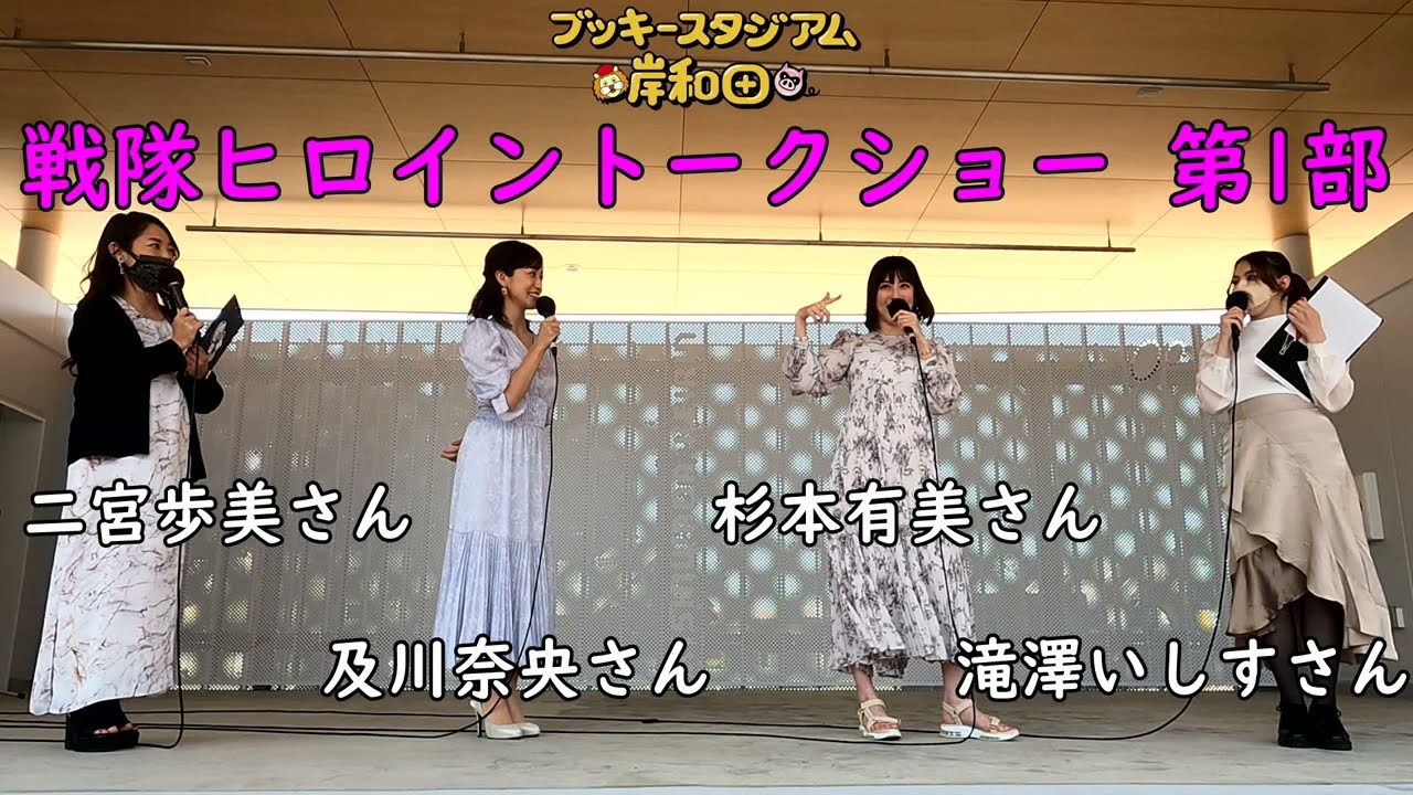 戦隊ヒロイントークショー第一部 出演 及川奈央さん 杉本有美さん Mc 二宮歩美さん 滝澤いしすさん 岸和田競輪場 ブッキースタジアム岸和田 Youtube