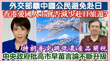 【每日新聞評述】15/11/2025(23:05分) 外交部籲中國公民避免赴日／香港愛國人士會否減少赴日旅遊?／中央政府批高市早苗言論不斷升級／特朗普突調低農產品關稅／