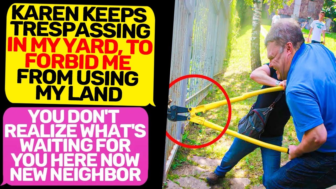 NEW NEIGHBOR SMUG KAREN KEEPS TRESPASSING ON MY LAND ! I Am Owner of this land r/EntitledPeople