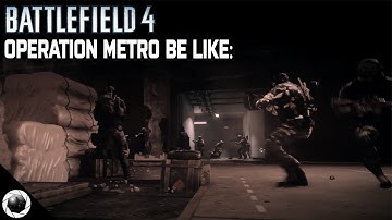 Battlefield 4: Operation Metro be Like