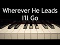 Wherever He Leads I&#39;ll Go - piano instrumental cover with lyrics