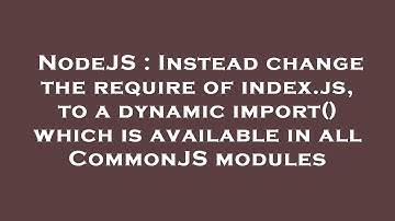 NodeJS : Instead change the require of index.js, to a dynamic import() which is available in all Com
