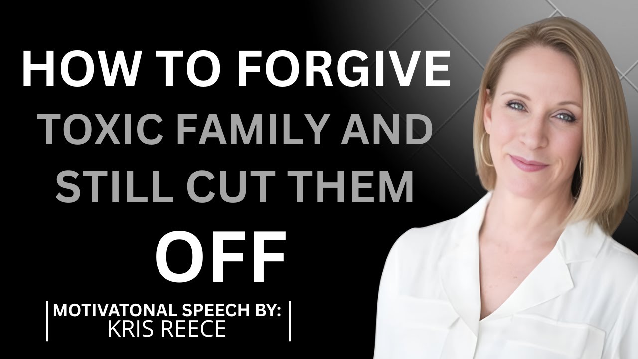 HOW TO FORGIVE TOXIC FAMILY AND STILL CUT THEM OFF||BY KRIS REECE
