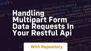 handling multipart form data requests in your restful api