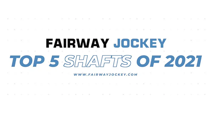 Top 5 Shafts of 2021 - Fairway Jockey | DJ Lantz & Marcus Martinez