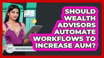 Should Wealth Advisors Automate Workflows To Increase AUM? - Wealth Advisor Success Hub