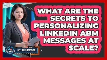 What Are The Secrets To Personalizing LinkedIn ABM Messages At Scale? - Get Linked Together