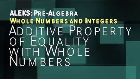 ALEKS: Pre Algebra - Whole Numbers and Integers: Additive Property of Equality with Whole Numbers
