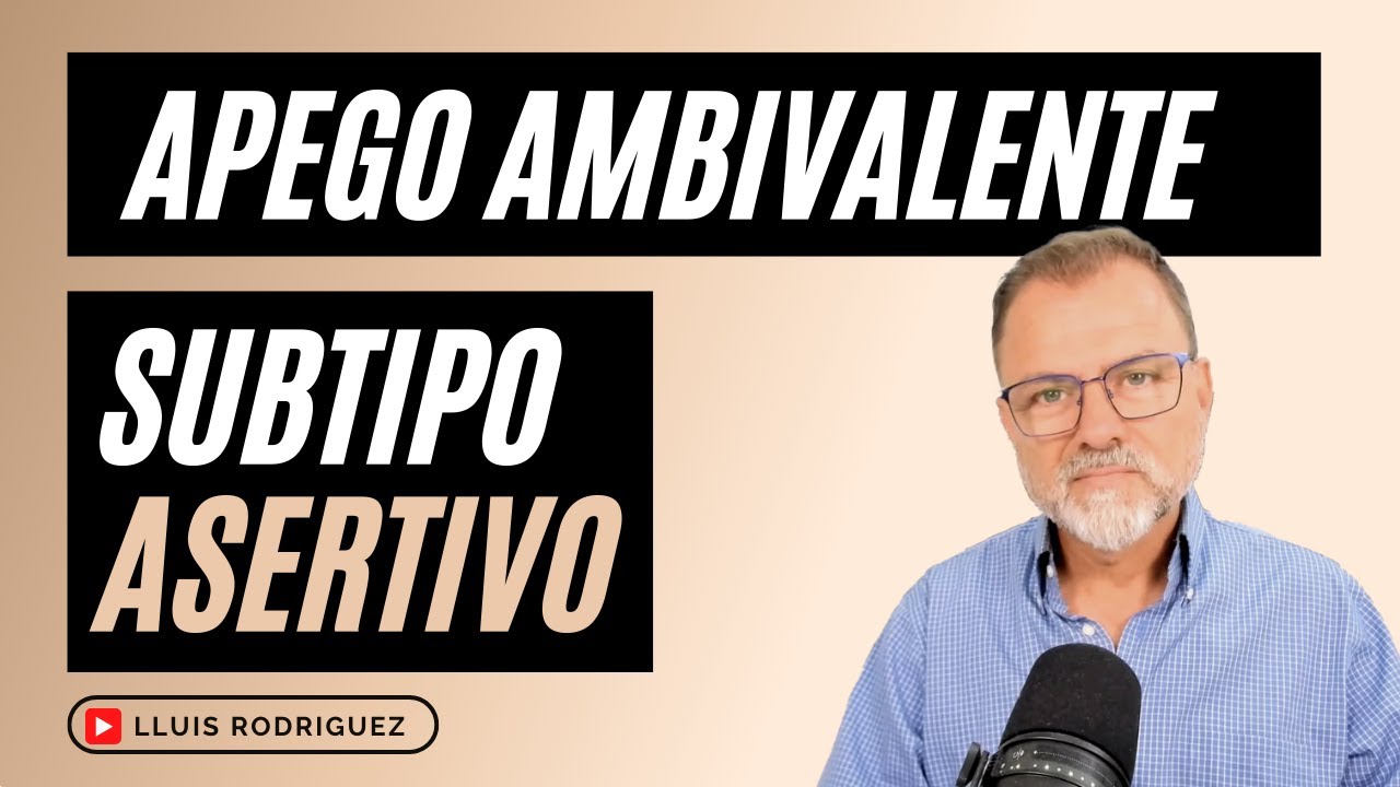 Apego Ansioso Ambivalente. Subtipo Asertivo/Agresivo