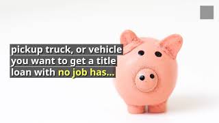 Can you get a car title loan with no job?