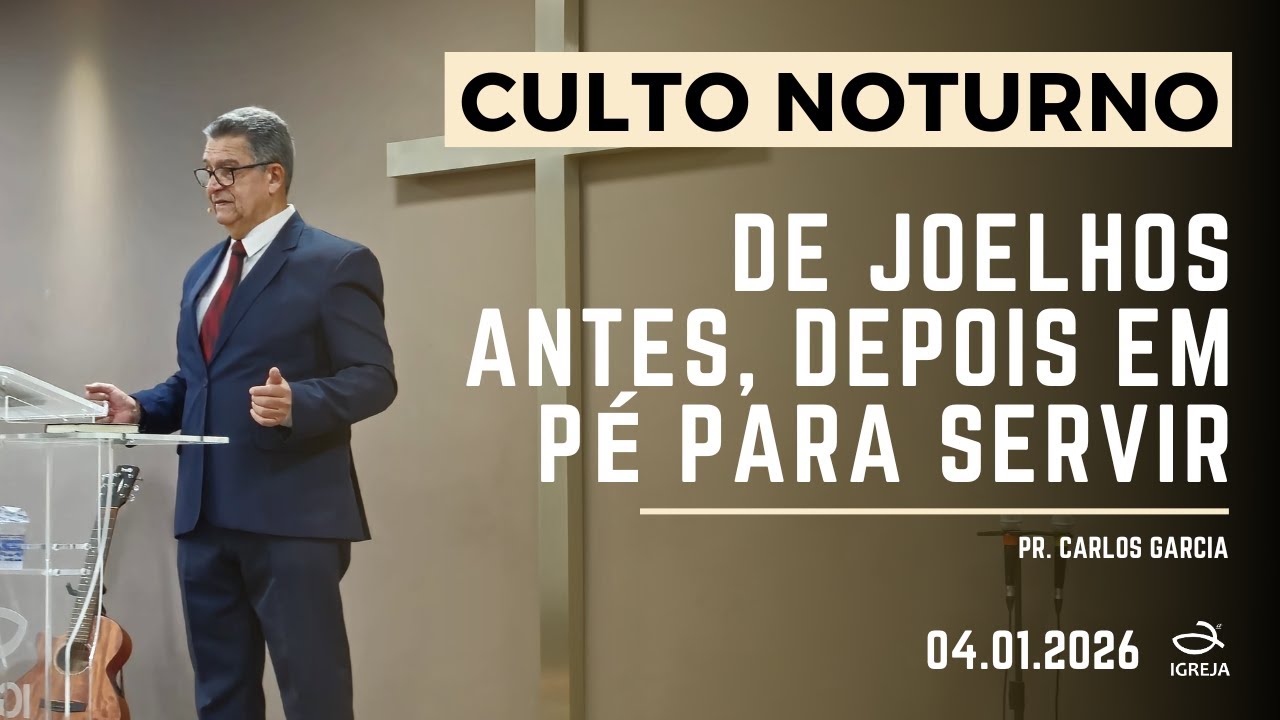 DE JOELHOS ANTES, DEPOIS EM PÉ PARA SERVIR - PR. CARLOS GARCIA I 04.01.2026 I CULTO NOTURNO