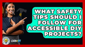 What Safety Tips Should I Follow for Accessible DIY Projects? - LearnToDIY360.com