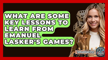 What Are Some Key Lessons To Learn From Emanuel Lasker