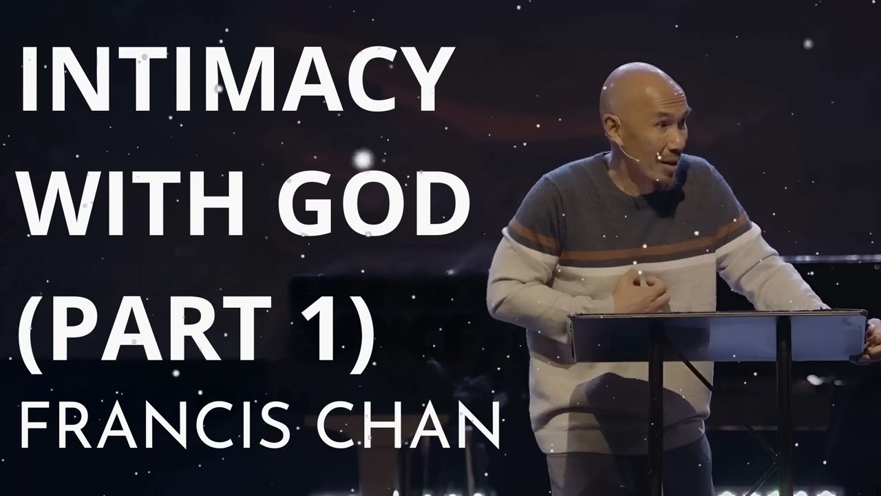 Intimacy With God (Part 1) - Francis Chan Message