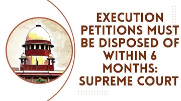 Execution Petitions Must Be Disposed Of Within Six Months: Supreme Court