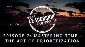 The Leadership Loophole - Mastering Time: The Art of Prioritization