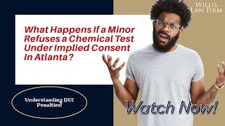 What Happens If a Minor Refuses a Chemical Test Under Implied Consent In Atlanta | Willis Law Firm