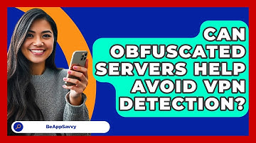Can Obfuscated Servers Help Avoid VPN Detection? - Be App Savvy
