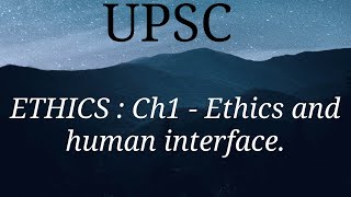 UPSC : ETHICS : Ch1-Ethics and human interface.