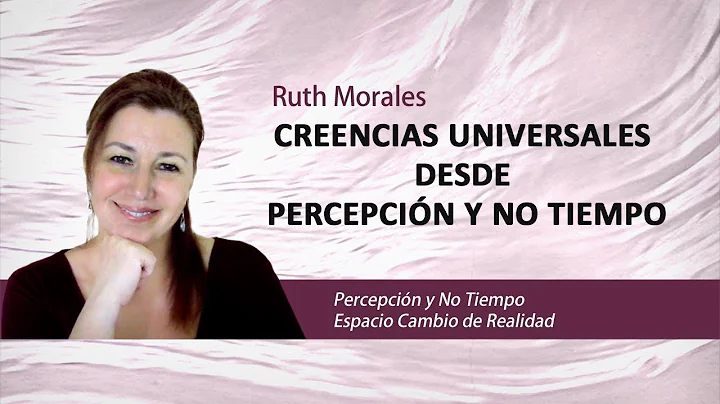 "Creencias universales desde Percepcin y No Tiempo...