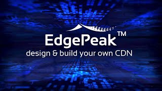 EdgePeak™ — Build Your Own CDN
