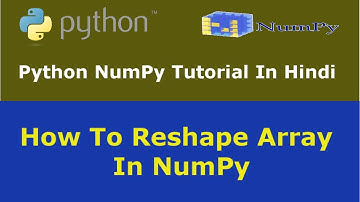 Python NumPy Tutorial - 6 - How To Reshape Array In NumPy - Hindi