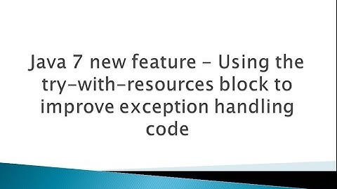 Java 7 new feature - Using the try-with-resources block to improve exception handling code