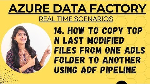 14. How to copy Top N last modified files from one ADLS folder to another using ADF pipeline