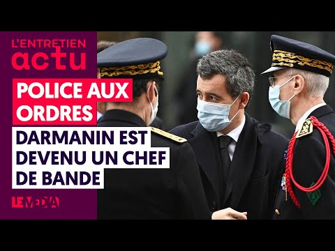 POLICE AUX ORDRES : DARMANIN EST DEVENU UN CHEF DE BANDE