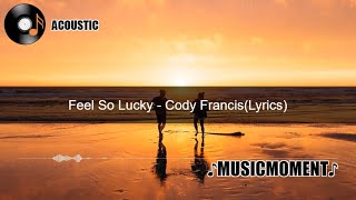 Feel So Lucky - Cody Francis (Lyrics)