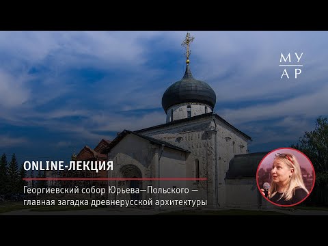 Online—лекция Юлии Ратомской «Георгиевский собор в Юрьеве-Польском»