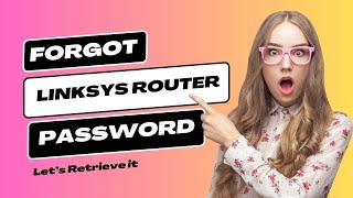 Forgot Linksys Router Password Let’s Retrieve it!