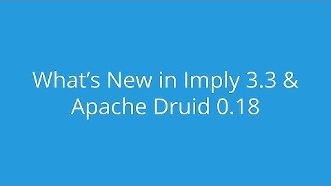 What’s New in Imply 3.3 & Apache Druid 0.18