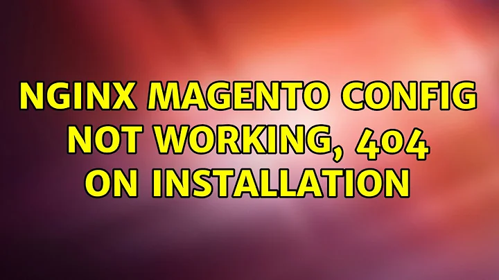 Nginx Magento config not working, 404 on installation