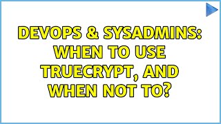 DevOps & SysAdmins: When to use Truecrypt, and when not to? (3 Solutions!!) Wealth