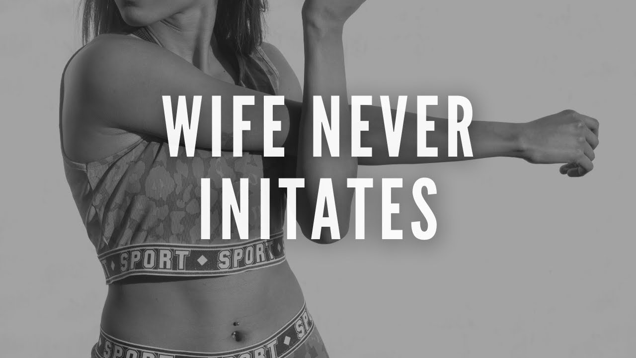 My wife never initiates YouTube My wife never initiates YouTube
