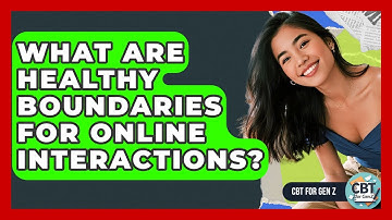 What Are Healthy Boundaries For Online Interactions? - CBT for Gen Z