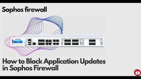 How to Block Application Updates Using Sophos Firewall | Step-by-Step Guide