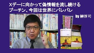 Ｘデーに向かって偽情報を流し続けるプーチン、今回は世界にバレバレ　 by 榊淳司