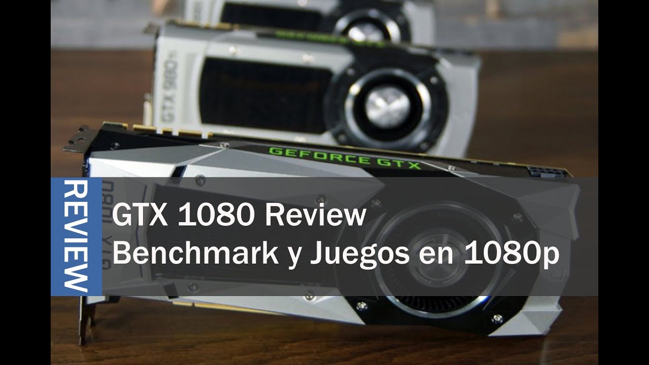 GTX 1080 Founders Edition en 1080p: REVIEW Y PRUEBAS A FONDO | Spartan ...