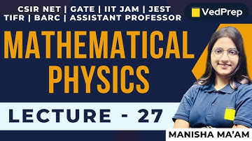 Mathematical Physics | CSIR NET | GATE | IIT JAM | JEST | TIFR | Lec-27 | VedPrep Physics Academy