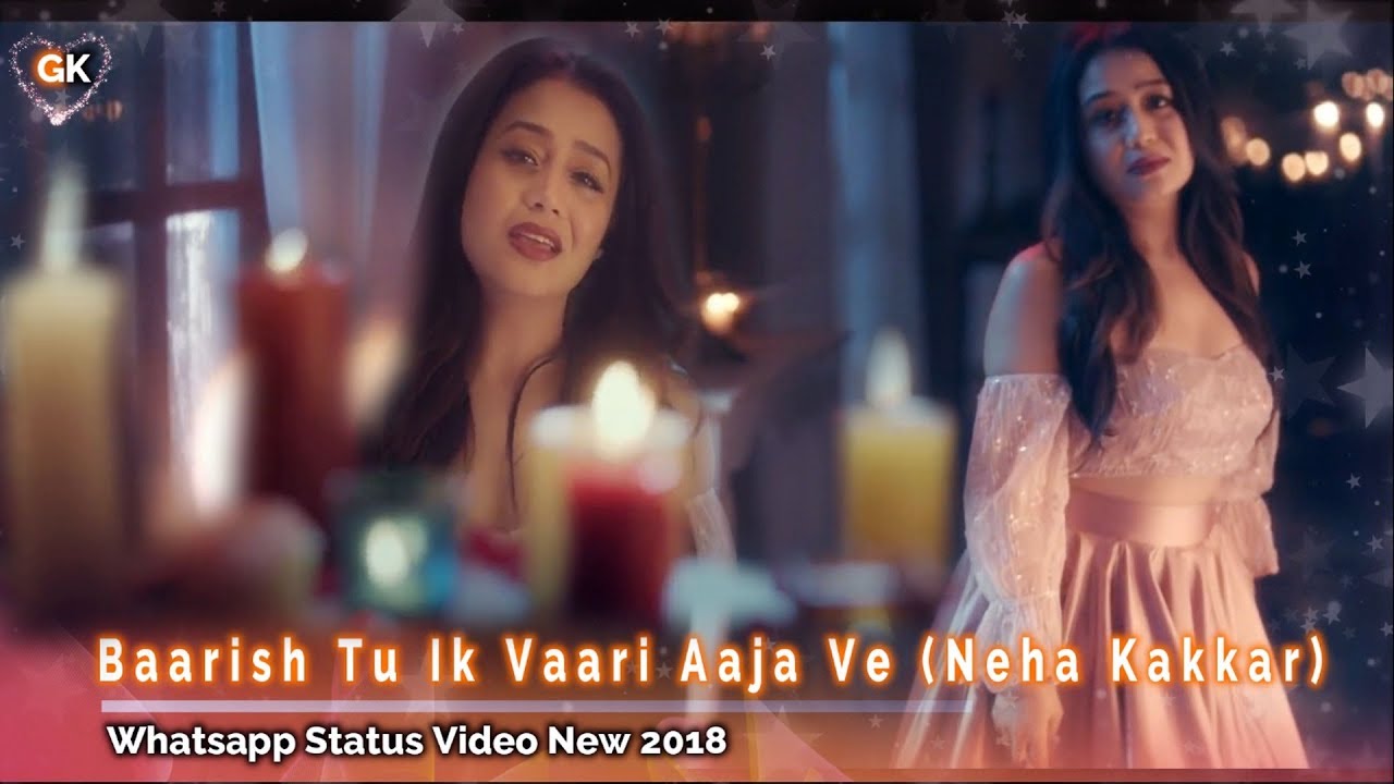 Baarish Tu Ik Vaari Aaja Ve Neha Kakkar Whatsapp Status Video New 2018 GK Love Song  Video