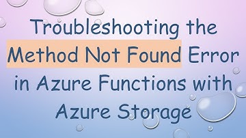 Troubleshooting the Method Not Found Error in Azure Functions with Azure Storage
