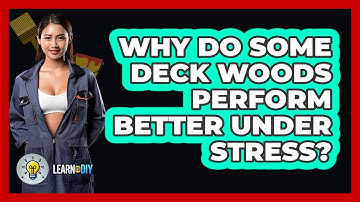Why Do Some Deck Woods Perform Better Under Stress? - LearnToDIY360.com