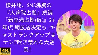 櫻井翔、SNS沸騰の『大病院占拠』続編『新空港占拠(仮)』24年1月期放送決定もキャストランクアップはナシ吹き荒れる大逆風！