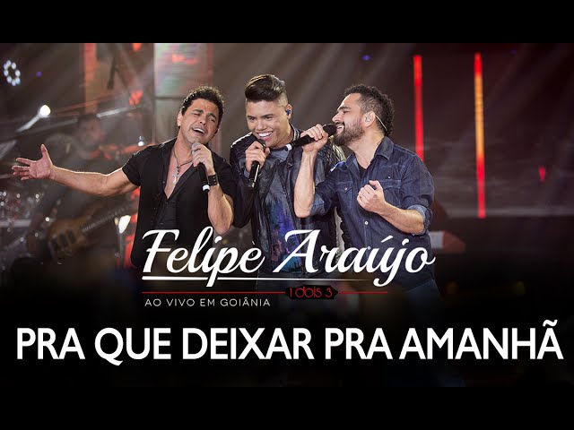 Felipe Araujo - Pra Que Deixar Pra Amanha Part. Zeze Di Camargo e Luciano