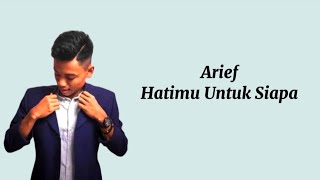 Arief - Hatimu Untuk Siapa(Lirik Lagu)