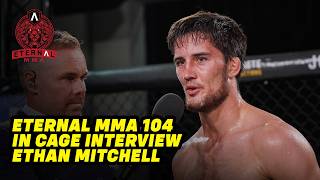 Eternal Mma 104 Ethan Mitchell In Cage Interview