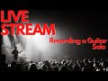 Live Stream - Recording the &quot;Silver To Rust&quot; Guitar solo