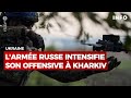 Larme russe intensifie son offensive  kharkiv  rtbf info
